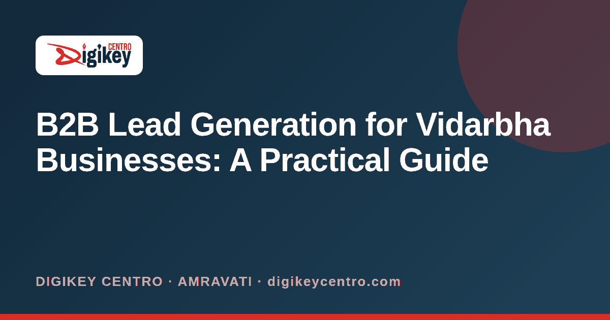 B2B Lead Generation for Vidarbha Businesses: A Practical Guide - DIGIKEY CENTRO blog