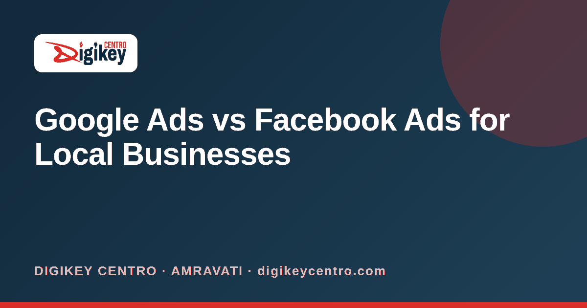 Google Ads vs Facebook Ads for Local Businesses - DIGIKEY CENTRO blog