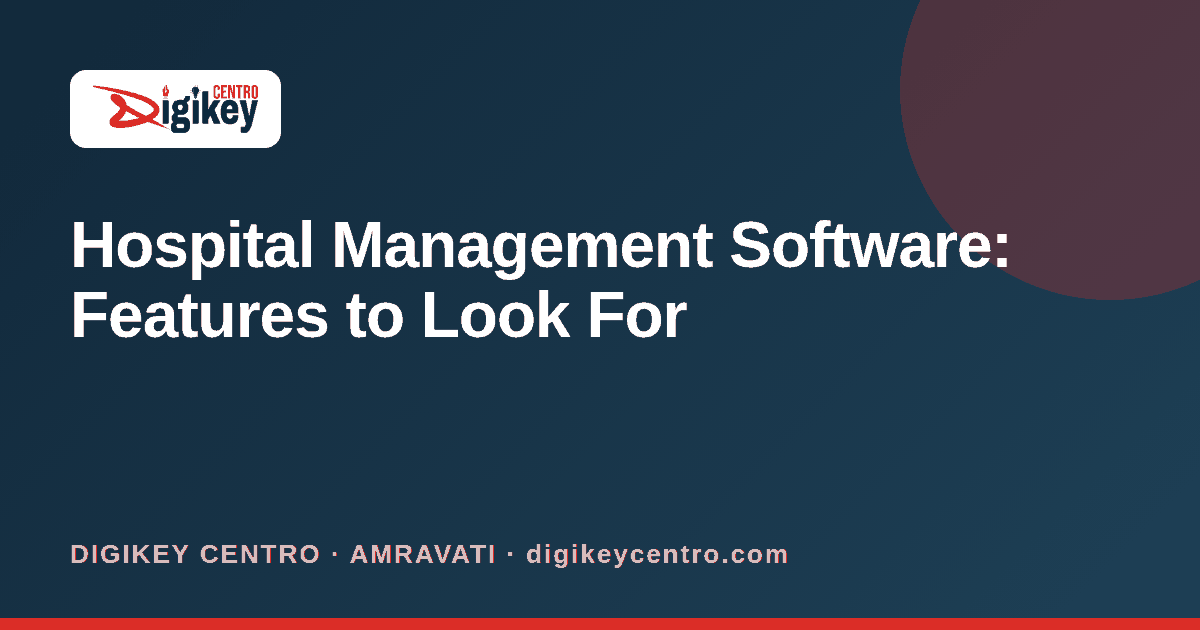 Hospital Management Software: Features to Look For - DIGIKEY CENTRO blog